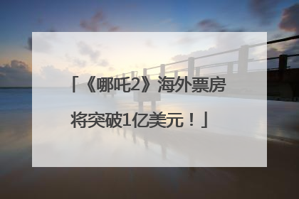《哪吒2》海外票房将突破1亿美元！