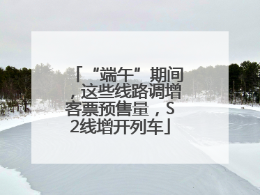 “端午”期间，这些线路调增客票预售量，S2线增开列车