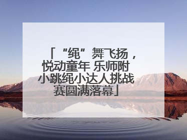 “绳”舞飞扬，悦动童年 乐师附小跳绳小达人挑战赛圆满落幕