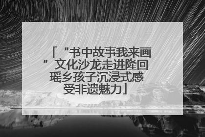 “书中故事我来画”文化沙龙走进隆回 瑶乡孩子沉浸式感受非遗魅力