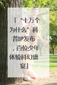 “十万个为什么”科普IP发布，百位少年体验科幻盛宴