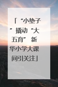 “小垫子”撬动“大五育” 新华小学大课间引关注