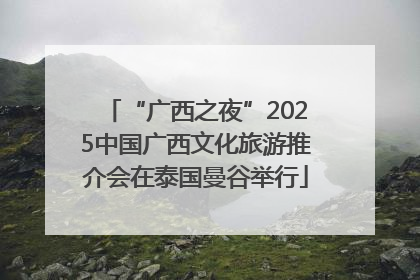 “广西之夜”2025中国广西文化旅游推介会在泰国曼谷举行