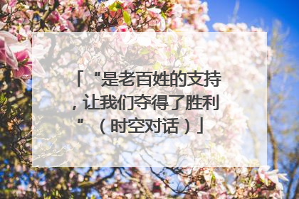 “是老百姓的支持，让我们夺得了胜利”（时空对话）