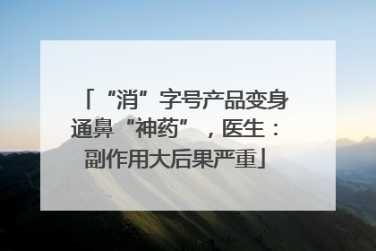 “消”字号产品变身通鼻“神药”，医生：副作用大后果严重