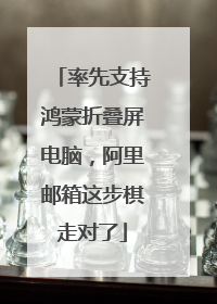 率先支持鸿蒙折叠屏电脑，阿里邮箱这步棋走对了