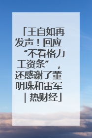 王自如再发声！回应“不看格力工资条”，还感谢了董明珠和雷军｜热财经
