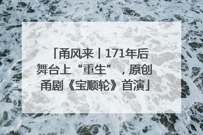 甬风来丨171年后舞台上“重生”，原创甬剧《宝顺轮》首演