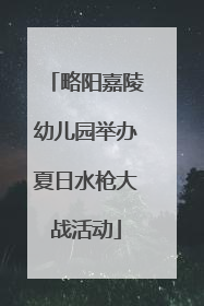 略阳嘉陵幼儿园举办夏日水枪大战活动
