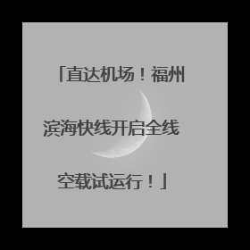 直达机场！福州滨海快线开启全线空载试运行！