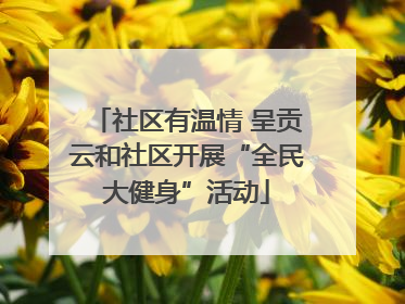 社区有温情 呈贡云和社区开展“全民大健身”活动