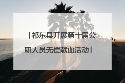 祁东县开展第十届公职人员无偿献血活动