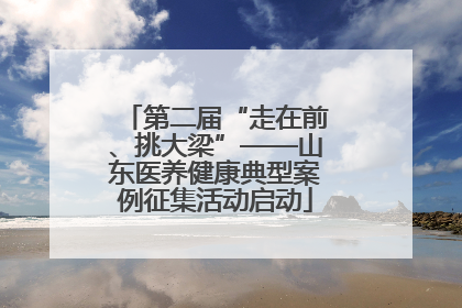 第二届“走在前、挑大梁”——山东医养健康典型案例征集活动启动