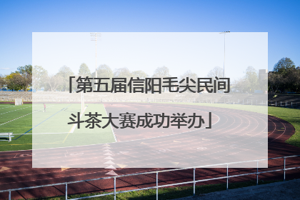 第五届信阳毛尖民间斗茶大赛成功举办