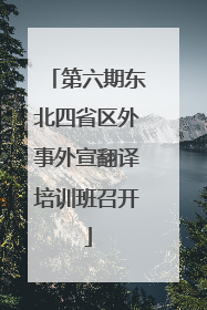 第六期东北四省区外事外宣翻译培训班召开