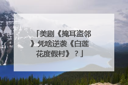 美剧《掩耳盗邻》凭啥逆袭《白莲花度假村》？