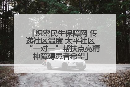 织密民生保障网 传递社区温度 太平社区“一对一”帮扶点亮精神障碍患者希望
