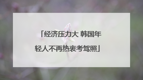 经济压力大 韩国年轻人不再热衷考驾照