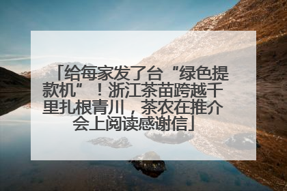 给每家发了台“绿色提款机”！浙江茶苗跨越千里扎根青川，茶农在推介会上阅读感谢信