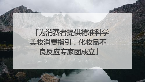 为消费者提供精准科学美妆消费指引，化妆品不良反应专家团成立