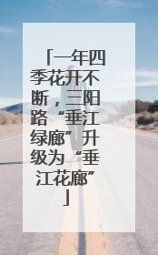 一年四季花开不断，三阳路“垂江绿廊”升级为“垂江花廊”