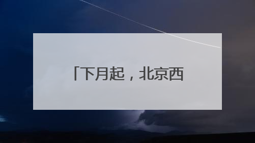 下月起，北京西四环、北四环部分主路将大修！