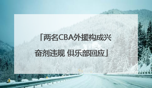 两名CBA外援构成兴奋剂违规 俱乐部回应