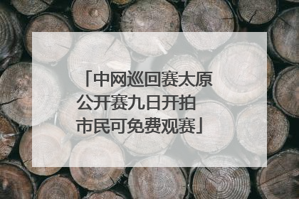 中网巡回赛太原公开赛九日开拍 市民可免费观赛