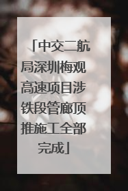 中交二航局深圳梅观高速项目涉铁段管廊顶推施工全部完成