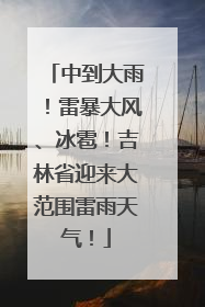中到大雨！雷暴大风、冰雹！吉林省迎来大范围雷雨天气！