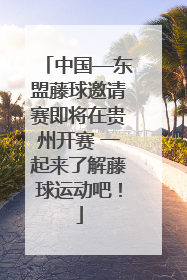 中国—东盟藤球邀请赛即将在贵州开赛 一起来了解藤球运动吧！