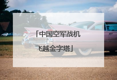 中国空军战机飞越金字塔