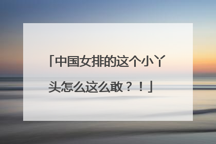中国女排的这个小丫头怎么这么敢？！