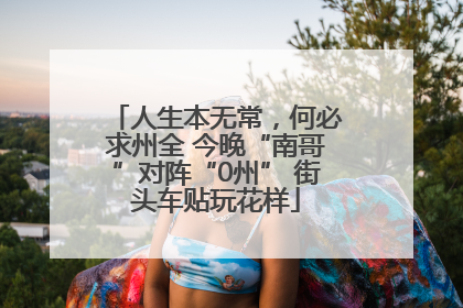 人生本无常，何必求州全 今晚“南哥”对阵“0州” 街头车贴玩花样