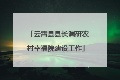 云霄县县长调研农村幸福院建设工作