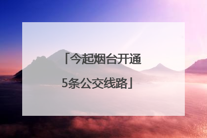 今起烟台开通5条公交线路