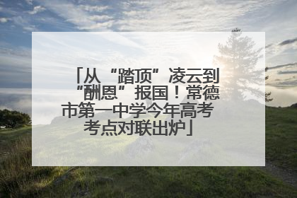 从“踏顶”凌云到“酬恩”报国！常德市第一中学今年高考考点对联出炉