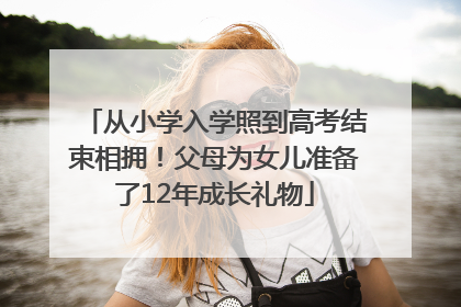 从小学入学照到高考结束相拥！父母为女儿准备了12年成长礼物