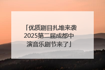 优质剧目扎堆来袭 2025第二届成都中演音乐剧节来了