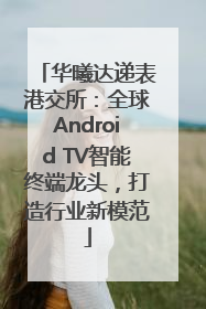 华曦达递表港交所：全球Android TV智能终端龙头，打造行业新模范
