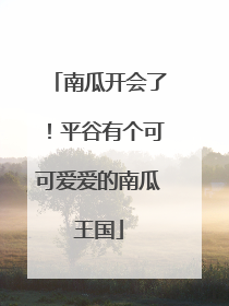 南瓜开会了！平谷有个可可爱爱的南瓜王国