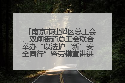 南京市建邺区总工会、双闸街道总工会联合举办“以法护‘新’安全同行”暨劳模宣讲进工地服务活动