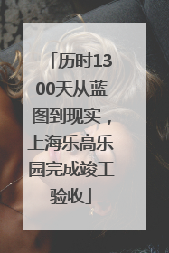 历时1300天从蓝图到现实，上海乐高乐园完成竣工验收