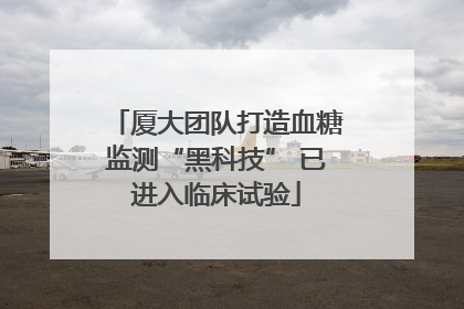 厦大团队打造血糖监测“黑科技” 已进入临床试验