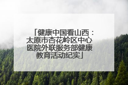 健康中国看山西：太原市杏花岭区中心医院外联服务部健康教育活动纪实
