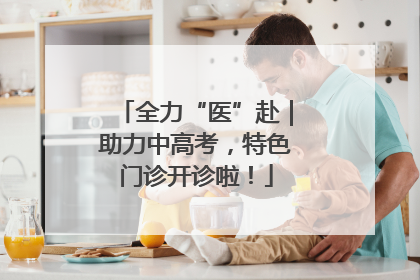 全力“医”赴｜助力中高考，特色门诊开诊啦！