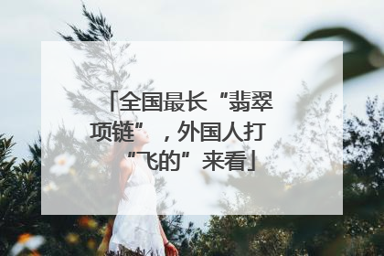 全国最长“翡翠项链”，外国人打“飞的”来看