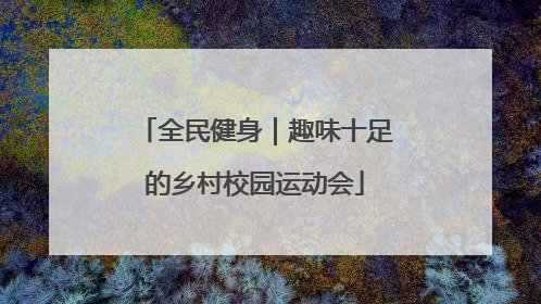 全民健身｜趣味十足的乡村校园运动会
