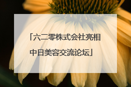 六二零株式会社亮相中日美容交流论坛
