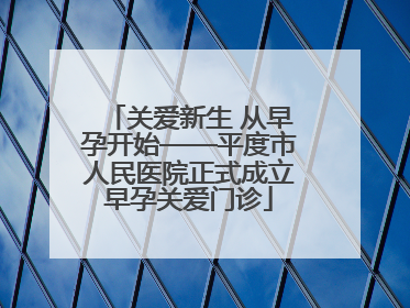 关爱新生 从早孕开始——平度市人民医院正式成立早孕关爱门诊